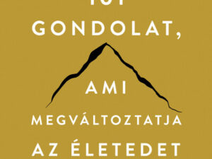 101 gondolat, ami megváltoztatja az életedet - Hogyan legyünk mentálisan erősek, érzelmileg kiegyensúlyozottak