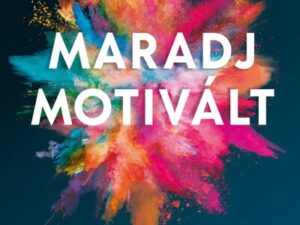 Maradj motivált! - Gyakorlati útmutató, hogy miként vegyél lendületet és tarsd fent a motivációd hosszú távon